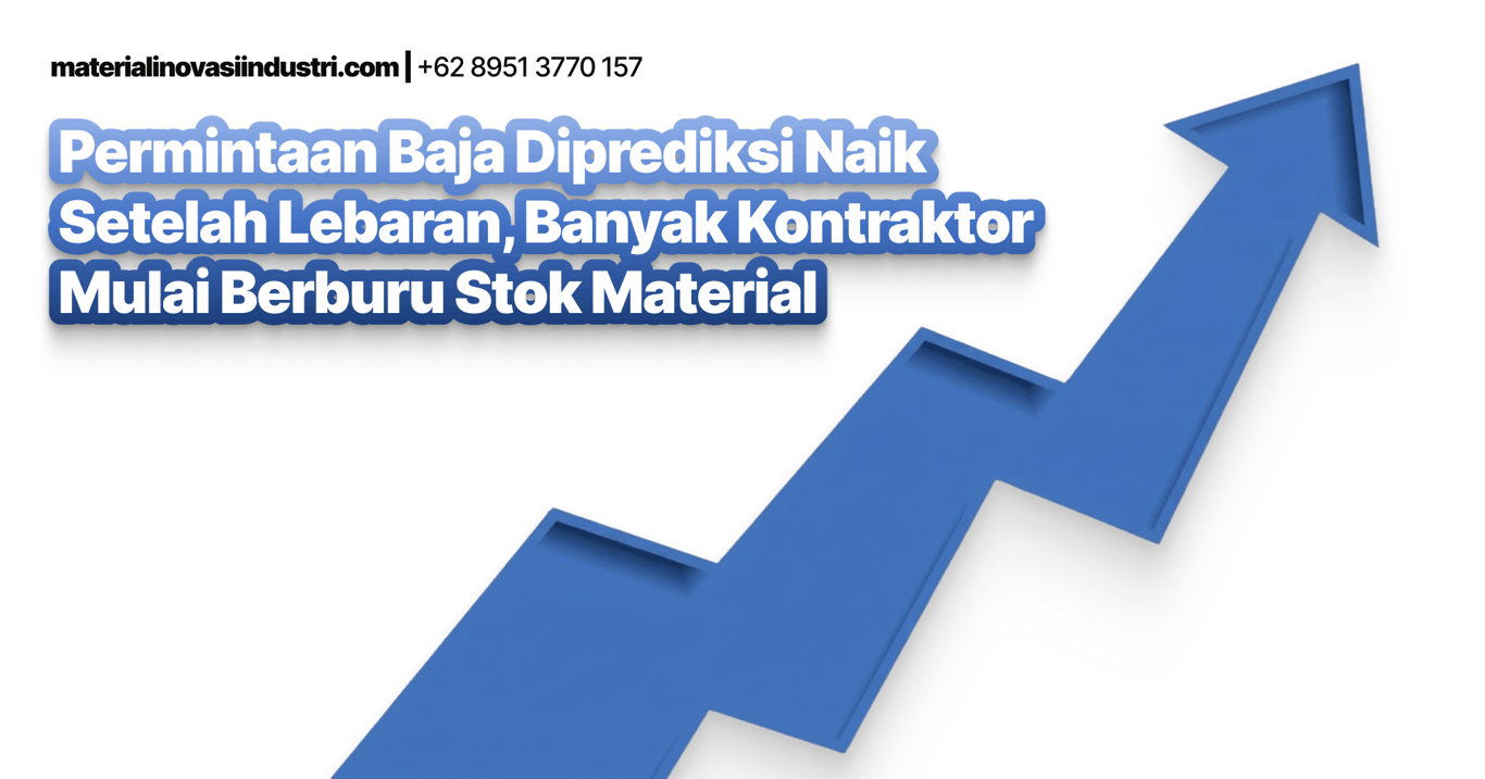 Permintaan Baja Diprediksi Naik Setelah Lebaran, Banyak Kontraktor Mulai Berburu Stok Material